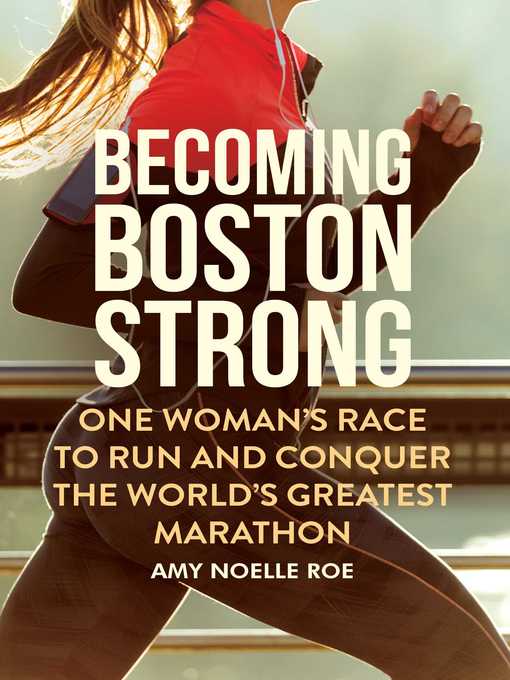 Title details for Becoming Boston Strong: One Woman's Race to Run and Conquer the World's Greatest Marathon by Amy Noelle Roe - Wait list
